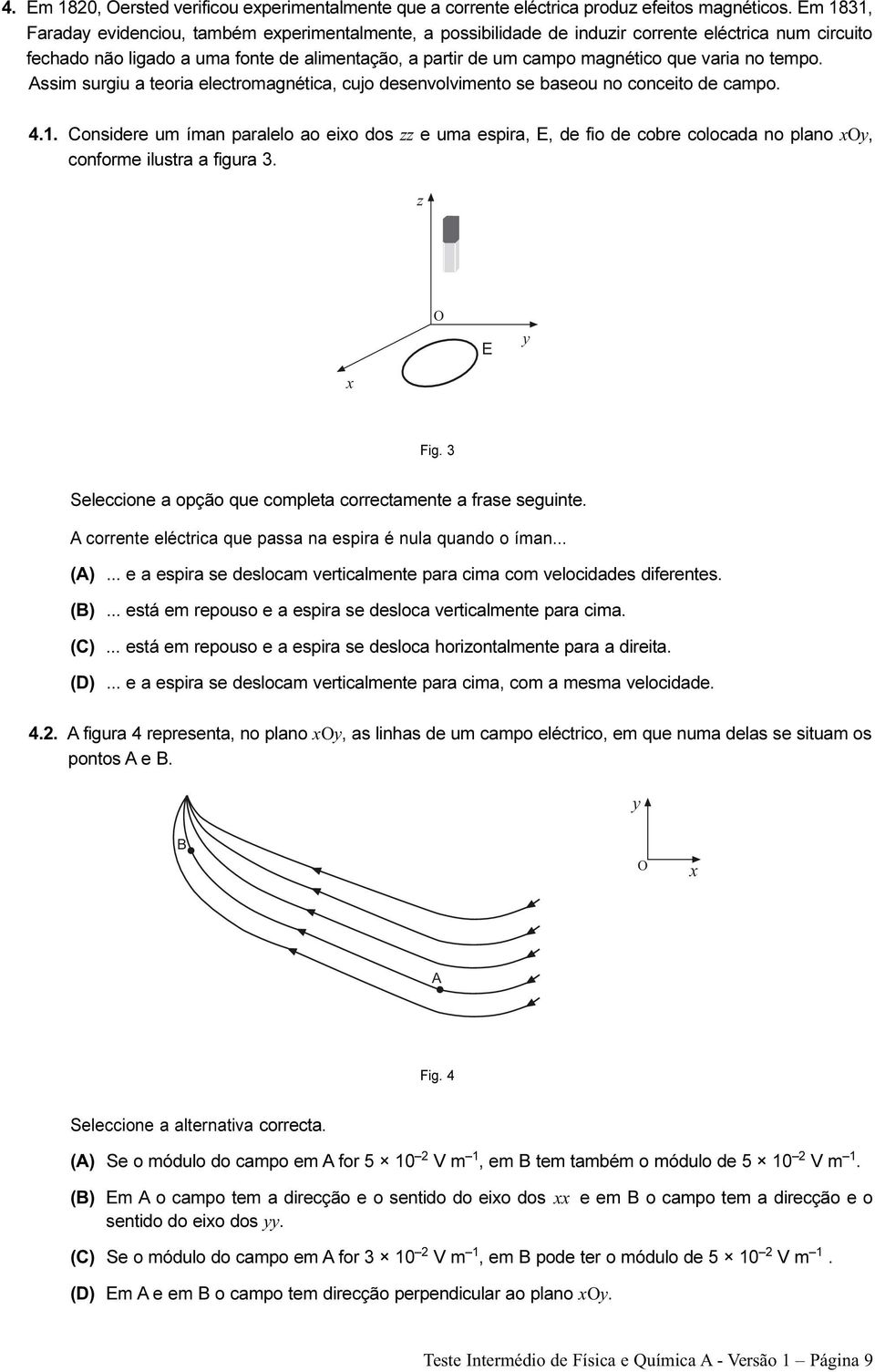 varia no tempo. Assim surgiu a teoria electromagnética, cujo desenvolvimento se baseou no conceito de campo. 4.1.