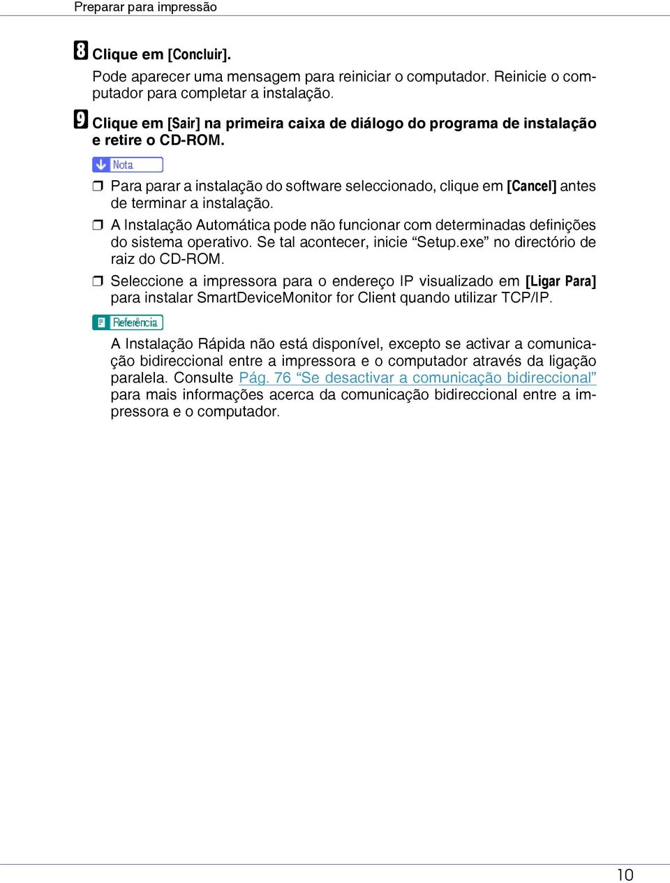 A Instalação Automática pode não funcionar com determinadas definições do sistema operativo. Se tal acontecer, inicie Setup.exe no directório de raiz do CD-ROM.