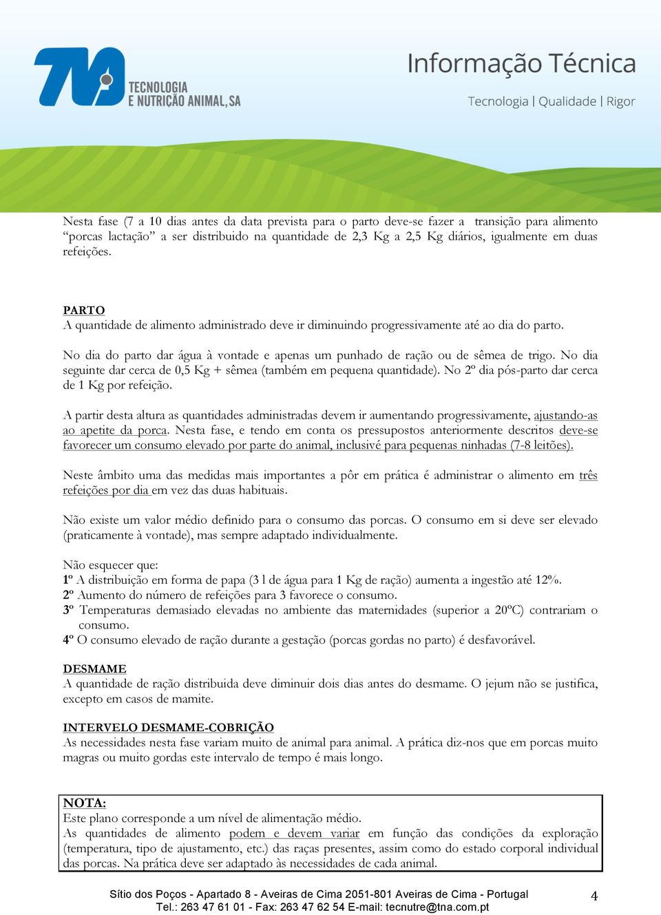 No dia seguinte dar cerca de 0,5 Kg + sêmea (também em pequena quantidade). No 2º dia pós-parto dar cerca de 1 Kg por refeição.