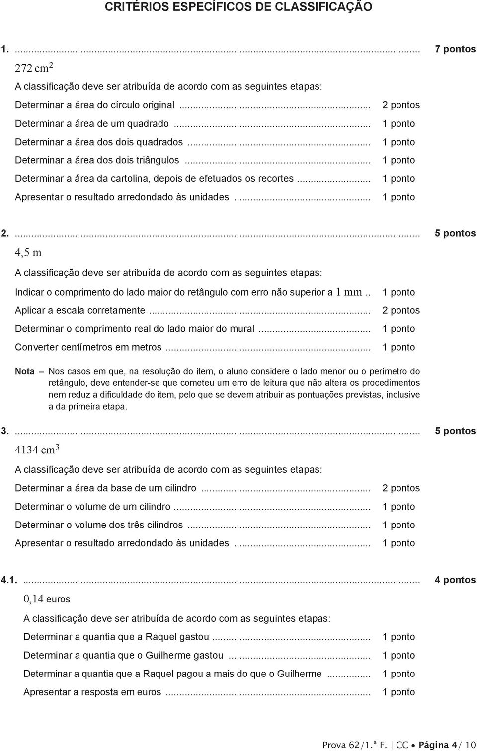 ... 5 pontos 4,5 m Indicar o comprimento do lado maior do retângulo com erro não superior a 1 mm.. 1 pontos Aplicar a escala corretamente.