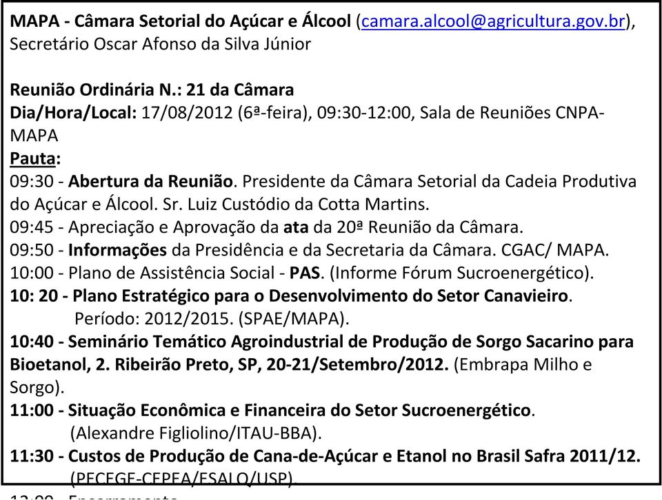 Sr. Luiz Custódio da CottaMartins. 09:45 -Apreciação e Aprovação da atada 20ªReunião da Câmara. 09:50 -Informaçõesda Presidência e da Secretaria da Câmara. CGAC/ MAPA.