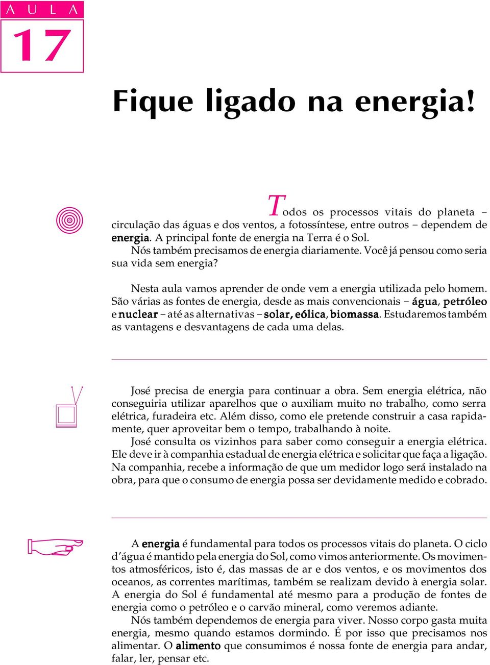 Nesta aula vamos aprender de onde vem a energia utilizada pelo homem.