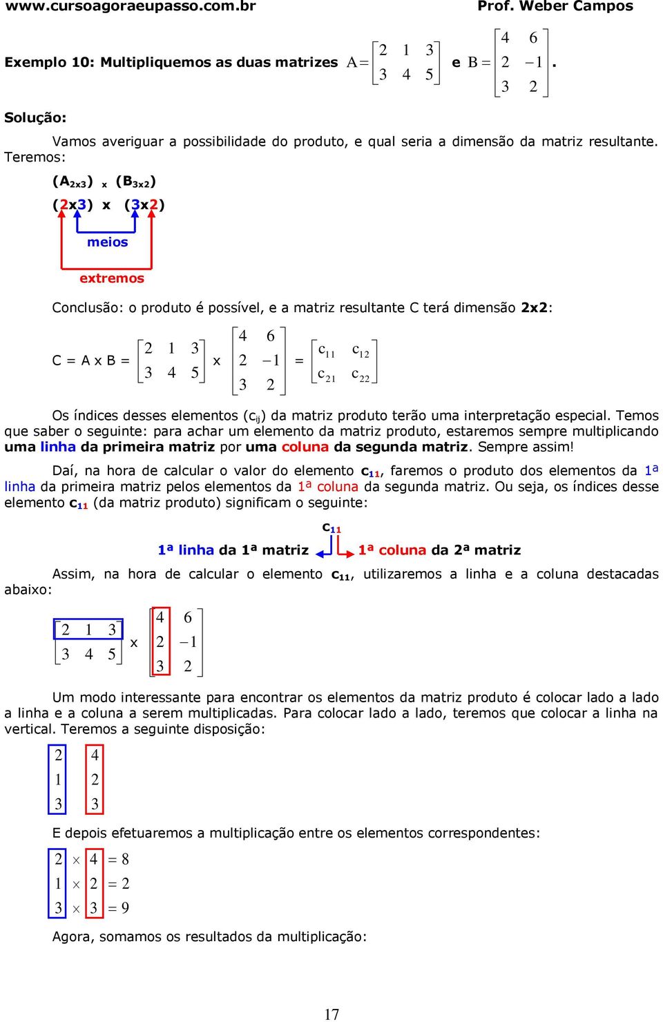 interpretção especil. Temos que sber o seguinte: pr chr um elemento d mtriz produto, estremos sempre multiplicndo um linh d primeir mtriz por um colun d segund mtriz. Sempre ssim!