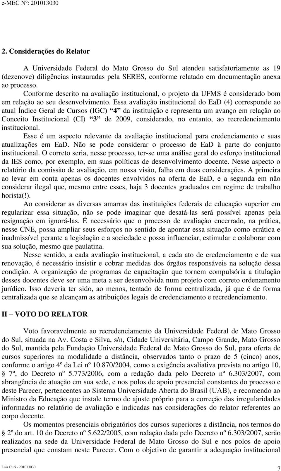 Essa avaliação institucional do EaD (4) corresponde ao atual Índice Geral de Cursos (IGC) 4 da instituição e representa um avanço em relação ao Conceito Institucional (CI) 3 de 2009, considerado, no