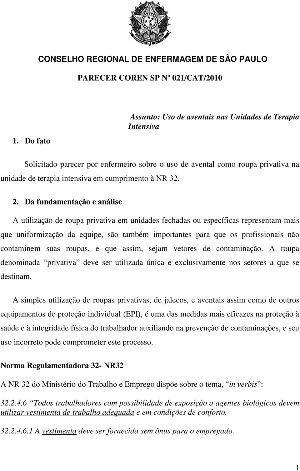 2. Da fundamentação e análise A utilização de roupa privativa em unidades fechadas ou específicas representam mais que uniformização da equipe, são também importantes para que os profissionais não