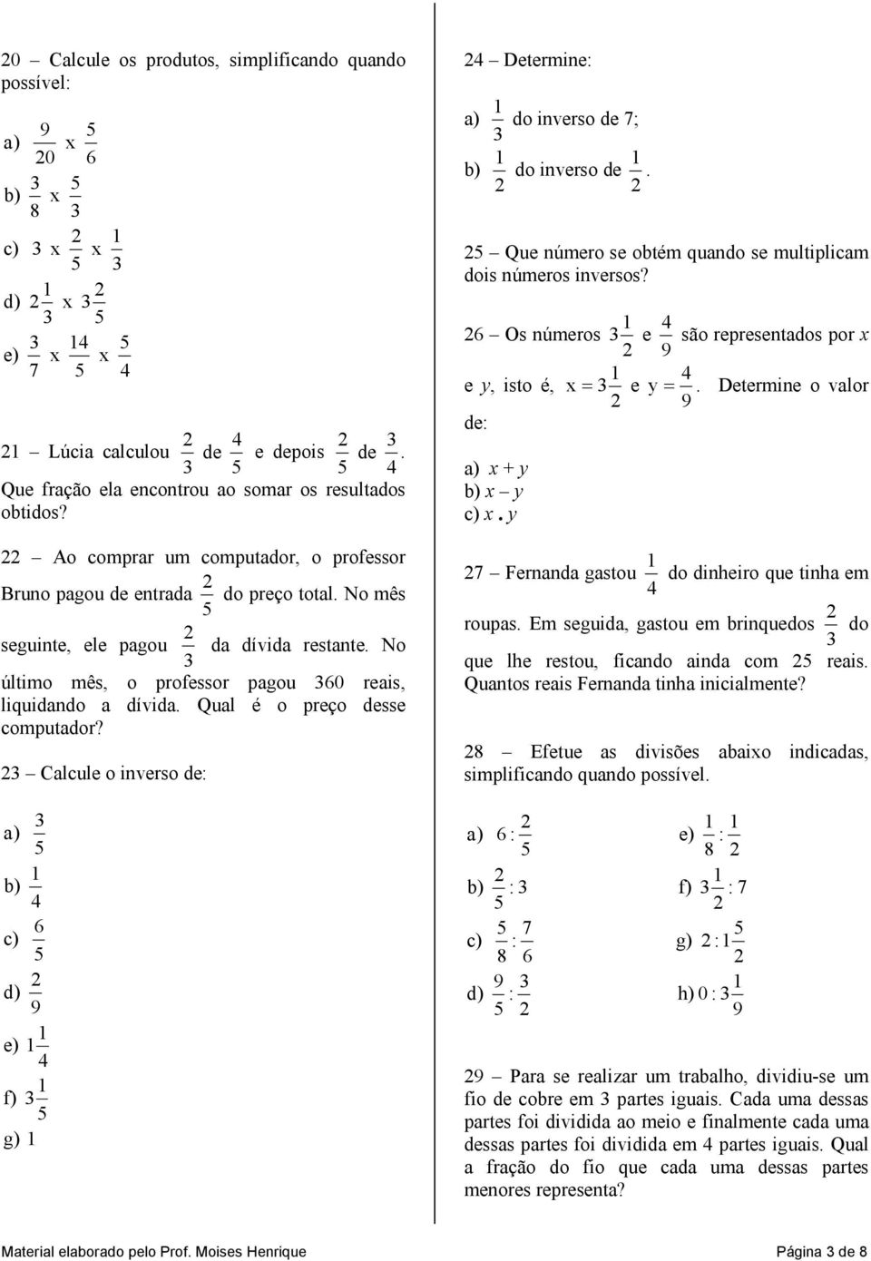 Qual é o preço desse computador? Calcule o inverso de: d) e) f) g) Determine: do inverso de ; do inverso de. Que número se obtém quando se multiplicam dois números inversos?