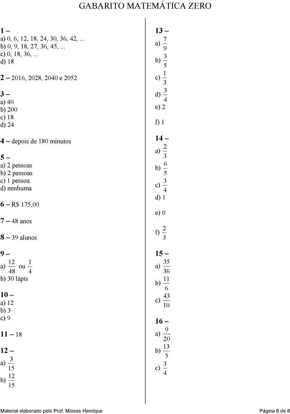pessoas pessoa d) nenhuma R$,00 8 anos 8 alunos ou 8 0 lápis 0 8 d)