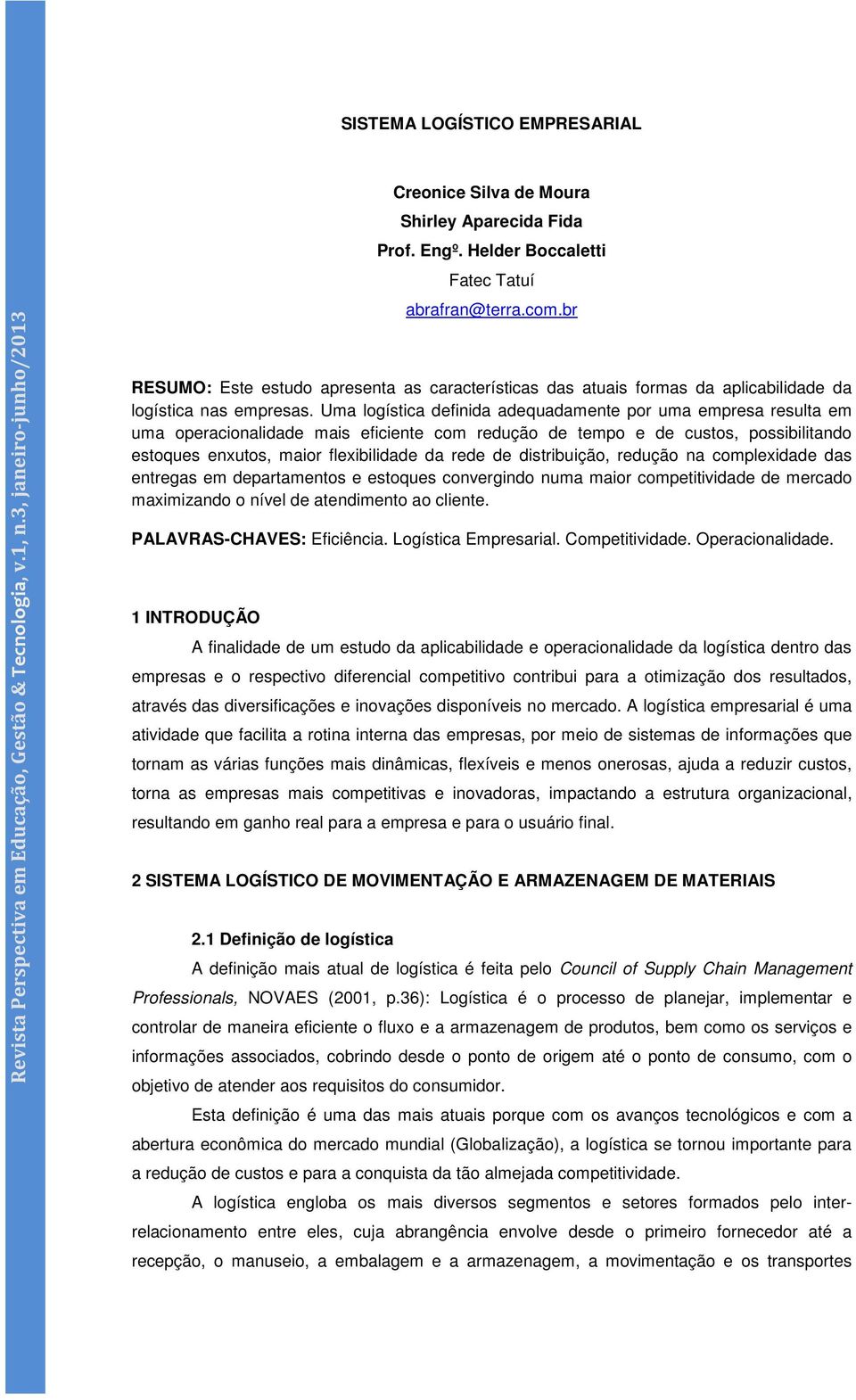 Uma logística definida adequadamente por uma empresa resulta em uma operacionalidade mais eficiente com redução de tempo e de custos, possibilitando estoques enxutos, maior flexibilidade da rede de