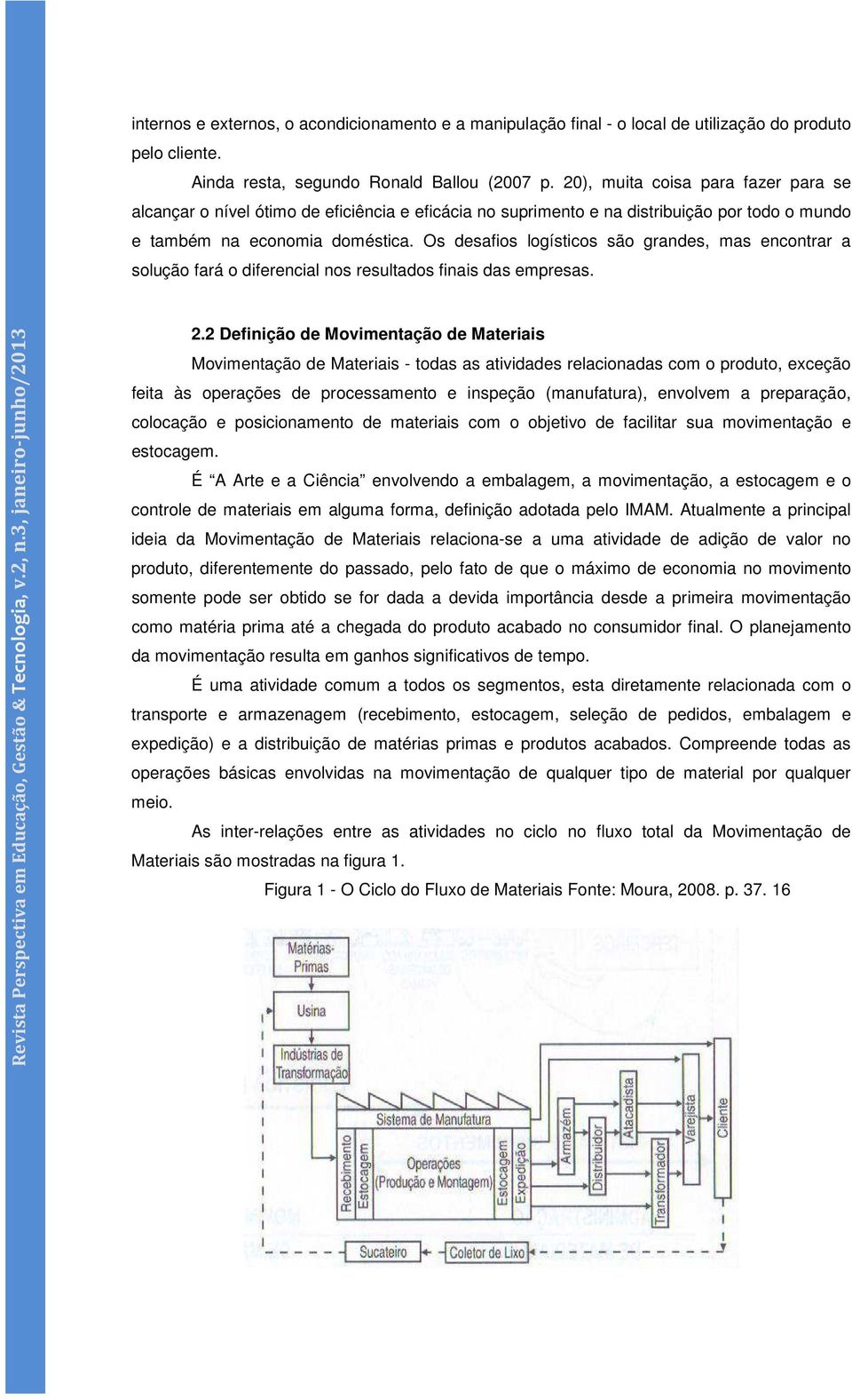 Os desafios logísticos são grandes, mas encontrar a solução fará o diferencial nos resultados finais das empresas. Revista Perspectiva em Educação, Gestão & Tecnologia, v.2, n.3, janeiro-junho/2013 2.