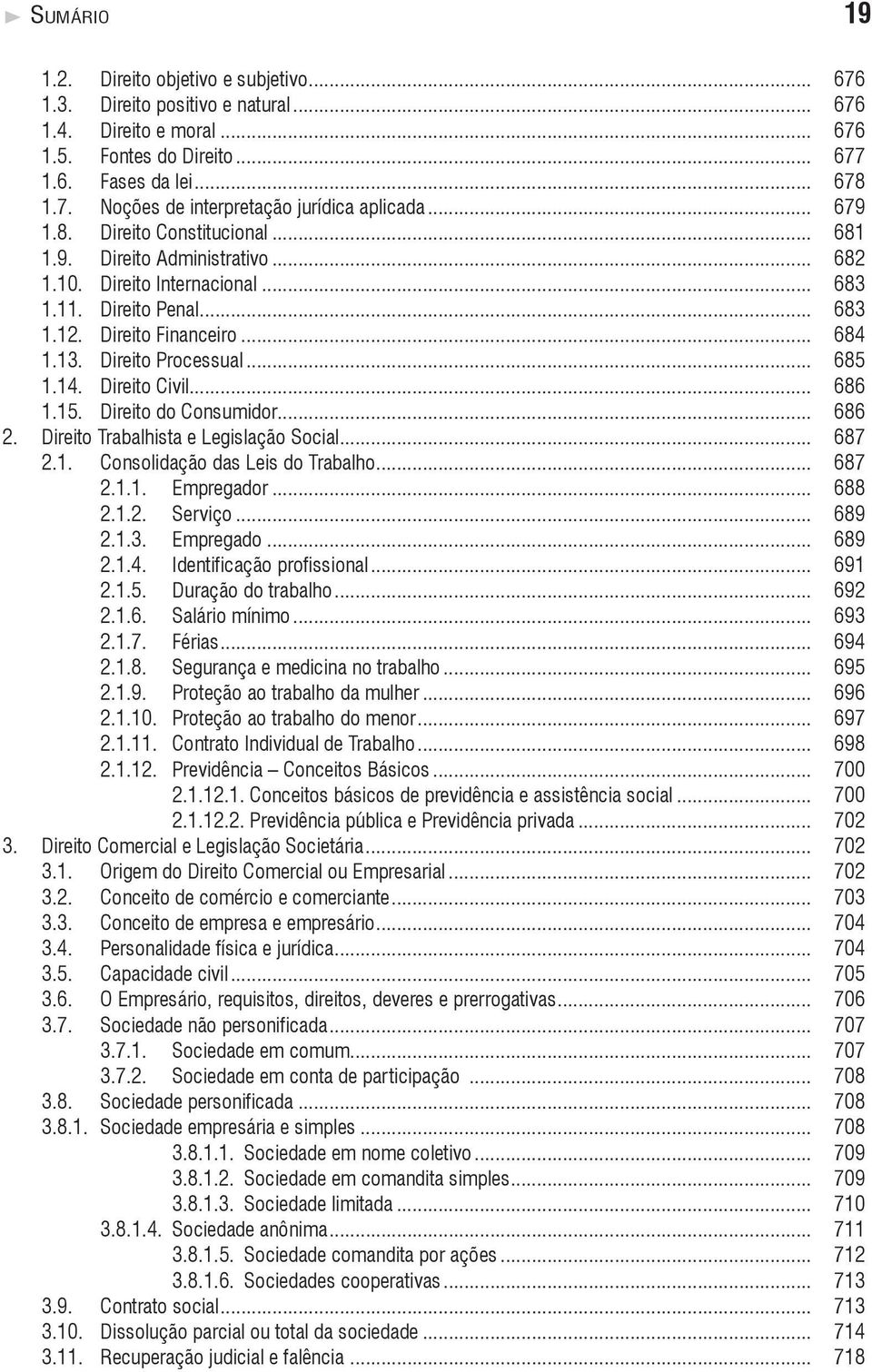 .. 685 1.14. Direito Civil... 686 1.15. Direito do Consumidor... 686 2. Direito Trabalhista e Legislação Social... 687 2.1. Consolidação das Leis do Trabalho... 687 2.1.1. Empregador... 688 2.1.2. Serviço.