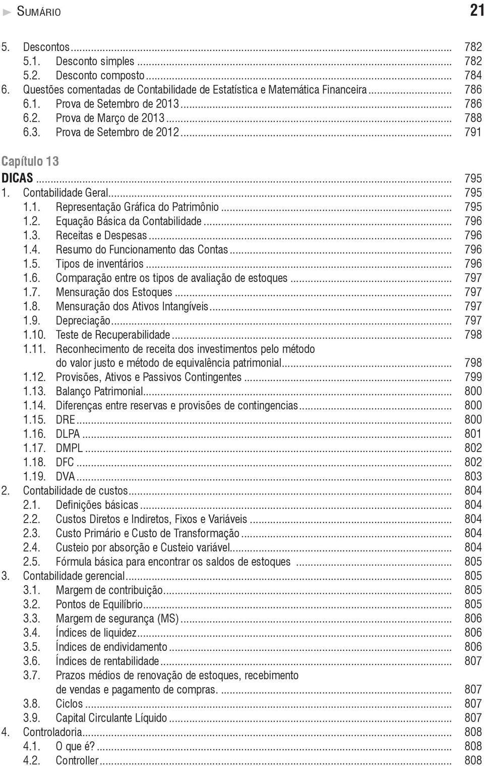 .. 796 1.3. Receitas e Despesas... 796 1.4. Resumo do Funcionamento das Contas... 796 1.5. Tipos de inventários... 796 1.6. Comparação entre os tipos de avaliação de estoques... 797 1.7. Mensuração dos Estoques.