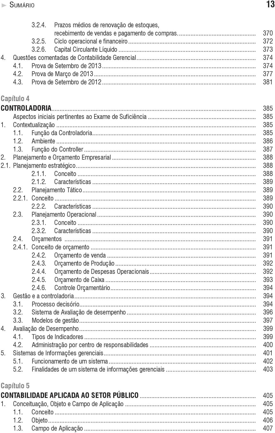 .. 385 Aspectos iniciais pertinentes ao Exame de Suficiência... 385 1. Contextualização... 385 1.1. Função da Controladoria... 385 1.2. Ambiente... 386 1.3. Função do Controller... 387 2.