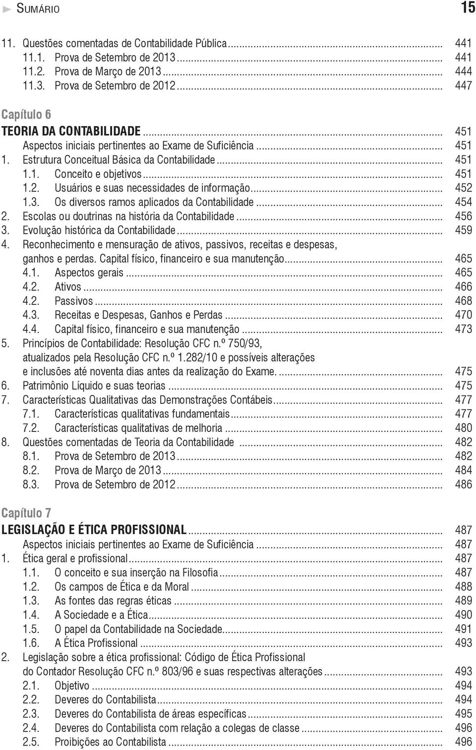 Usuários e suas necessidades de informação... 452 1.3. Os diversos ramos aplicados da Contabilidade... 454 2. Escolas ou doutrinas na história da Contabilidade... 456 3.