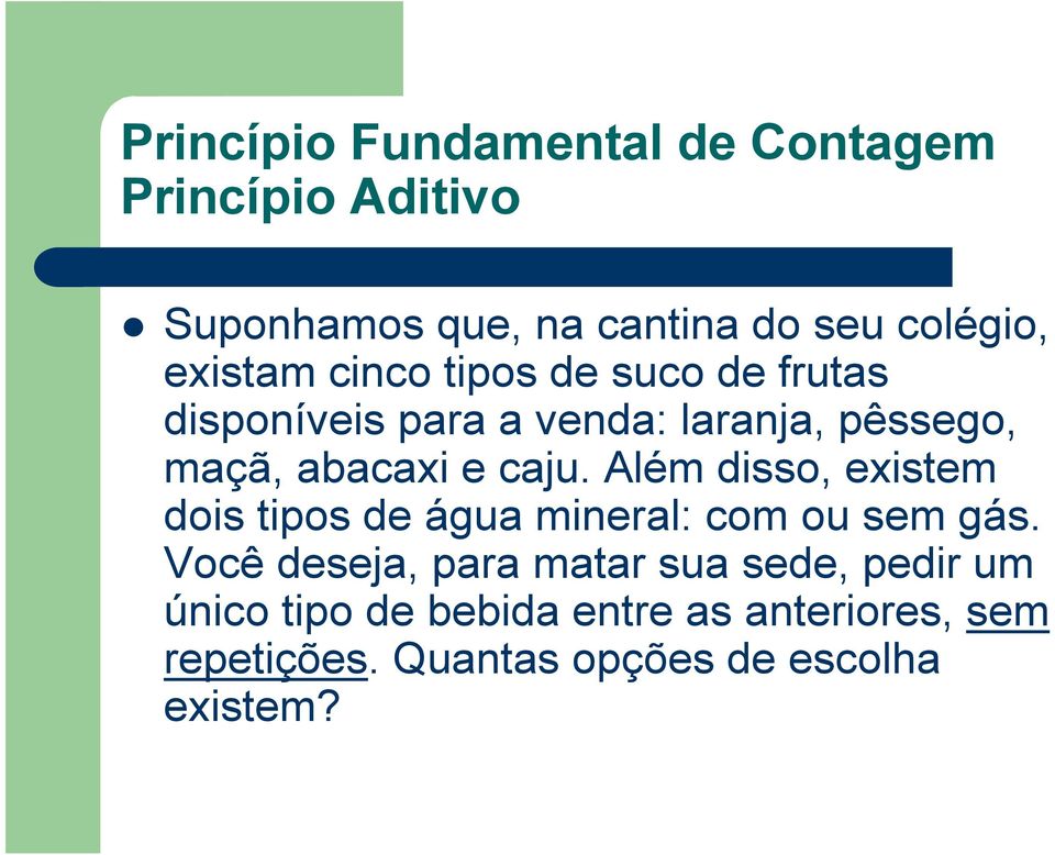 caju. Além disso, existem dois tipos de água mineral: com ou sem gás.