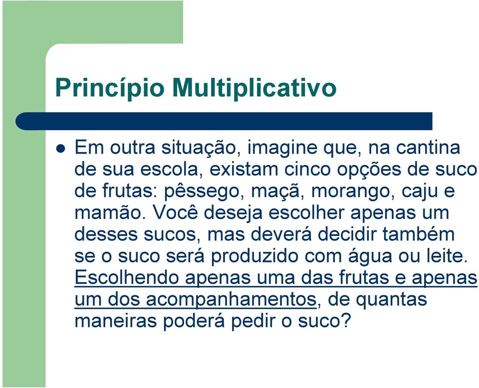 Você deseja escolher apenas um desses sucos, mas deverá decidir também se o suco será produzido