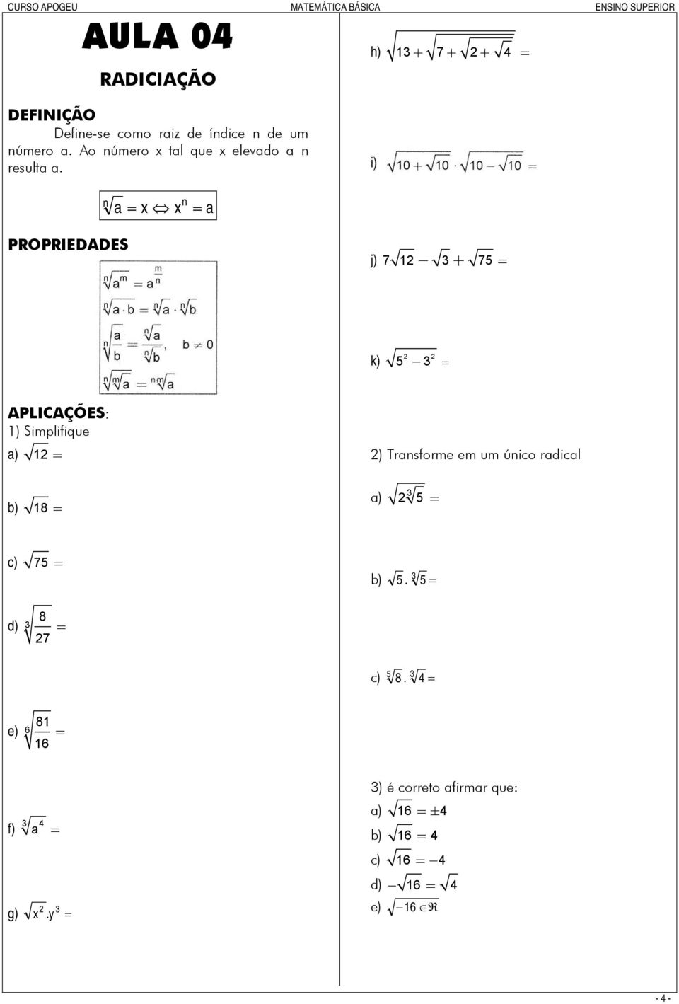 i) n a x x a n PROPRIEDADES j) 7 + 7 k) ) Simplifique a) ) Transforme em um