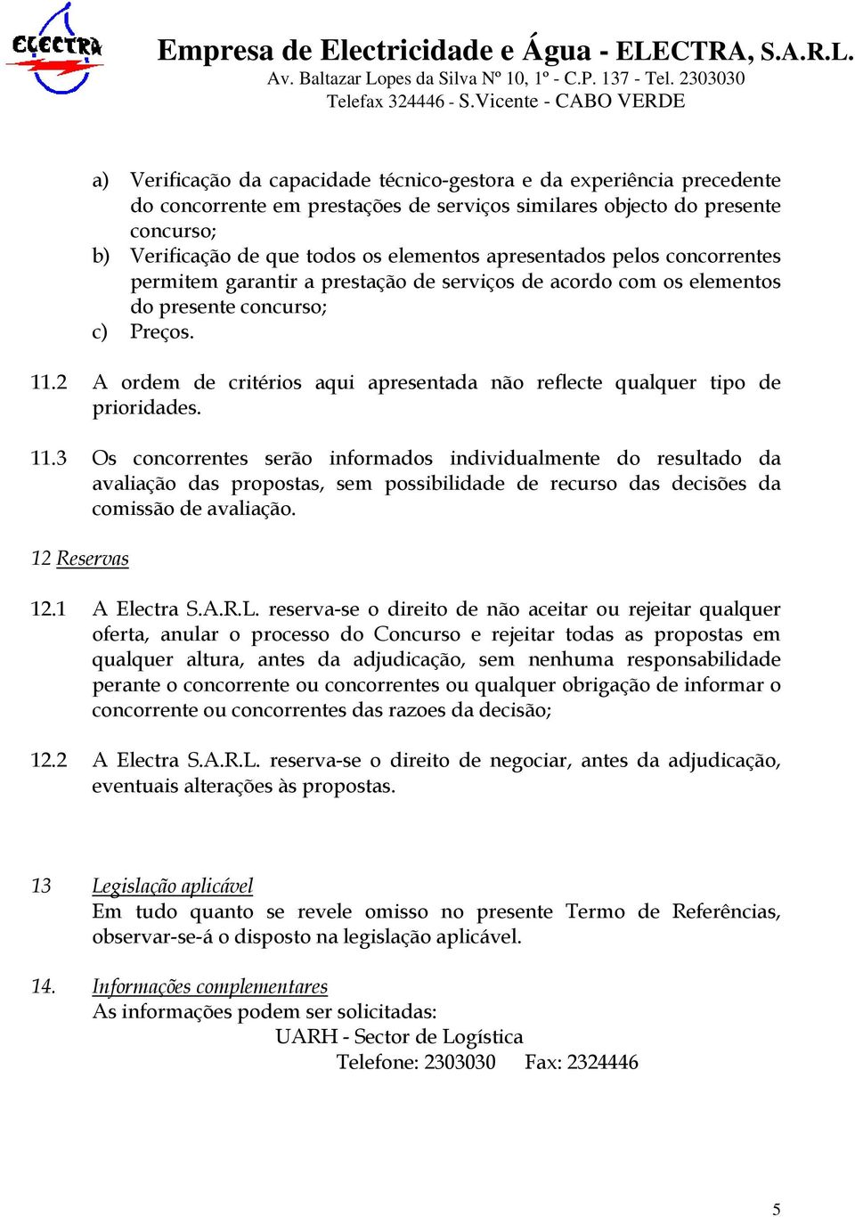 2 A ordem de critérios aqui apresentada não reflecte qualquer tipo de prioridades. 11.