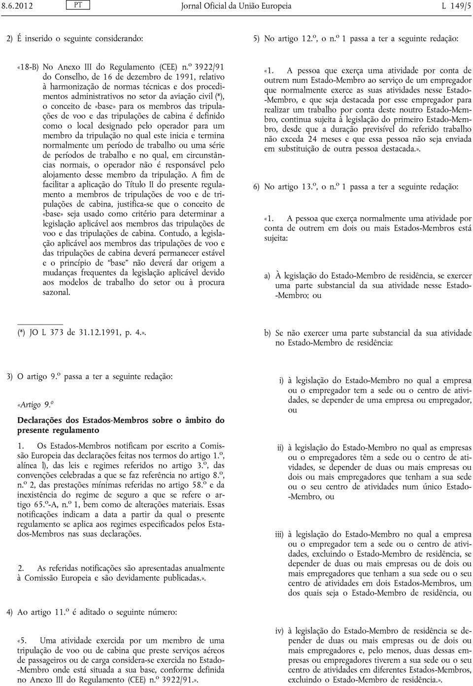 das tripulações de voo e das tripulações de cabina é definido como o local designado pelo operador para um membro da tripulação no qual este inicia e termina normalmente um período de trabalho ou uma