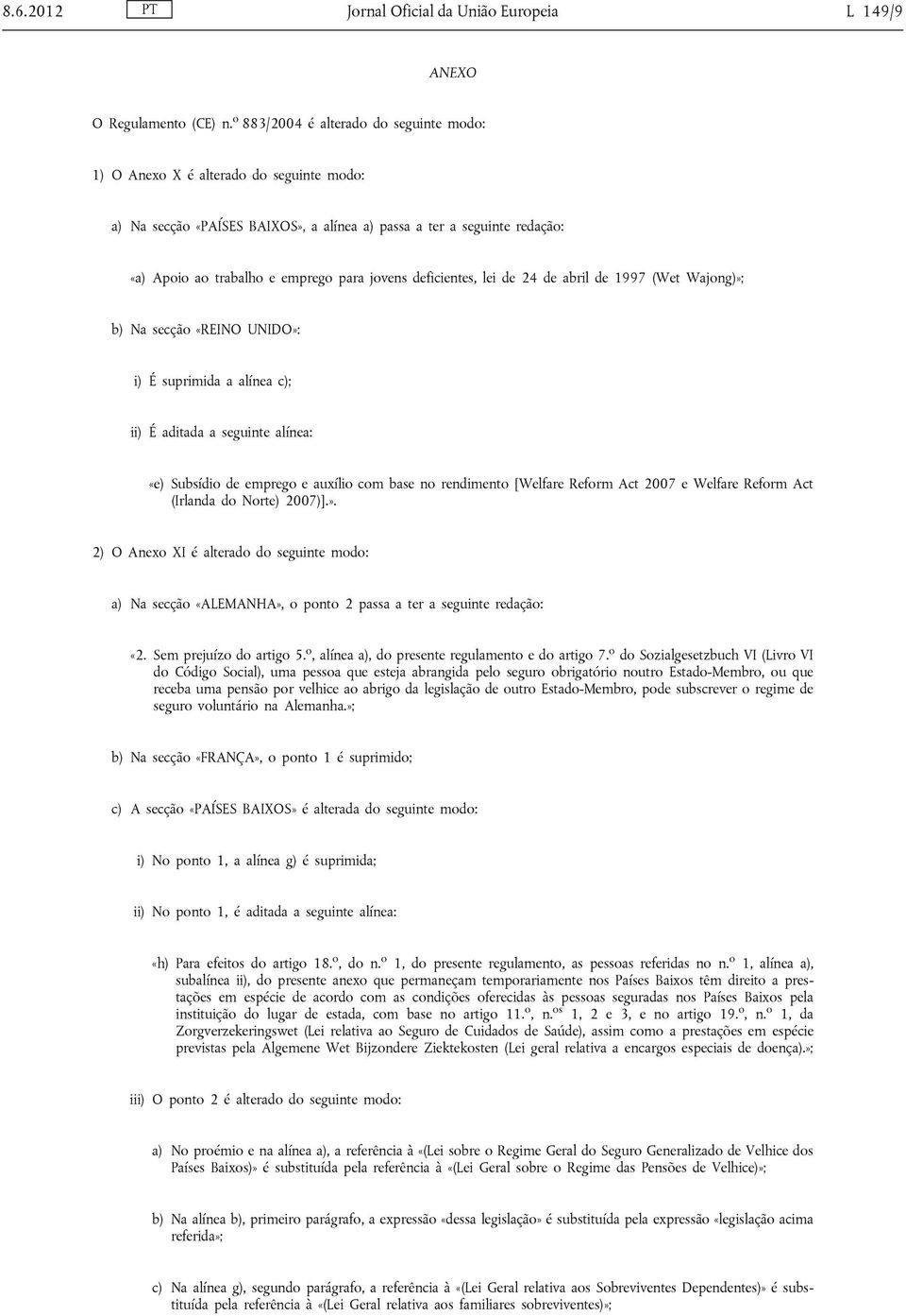 deficientes, lei de 24 de abril de 1997 (Wet Wajong)»; b) Na secção «REINO UNIDO»: i) É suprimida a alínea c); ii) É aditada a seguinte alínea: «e) Subsídio de emprego e auxílio com base no