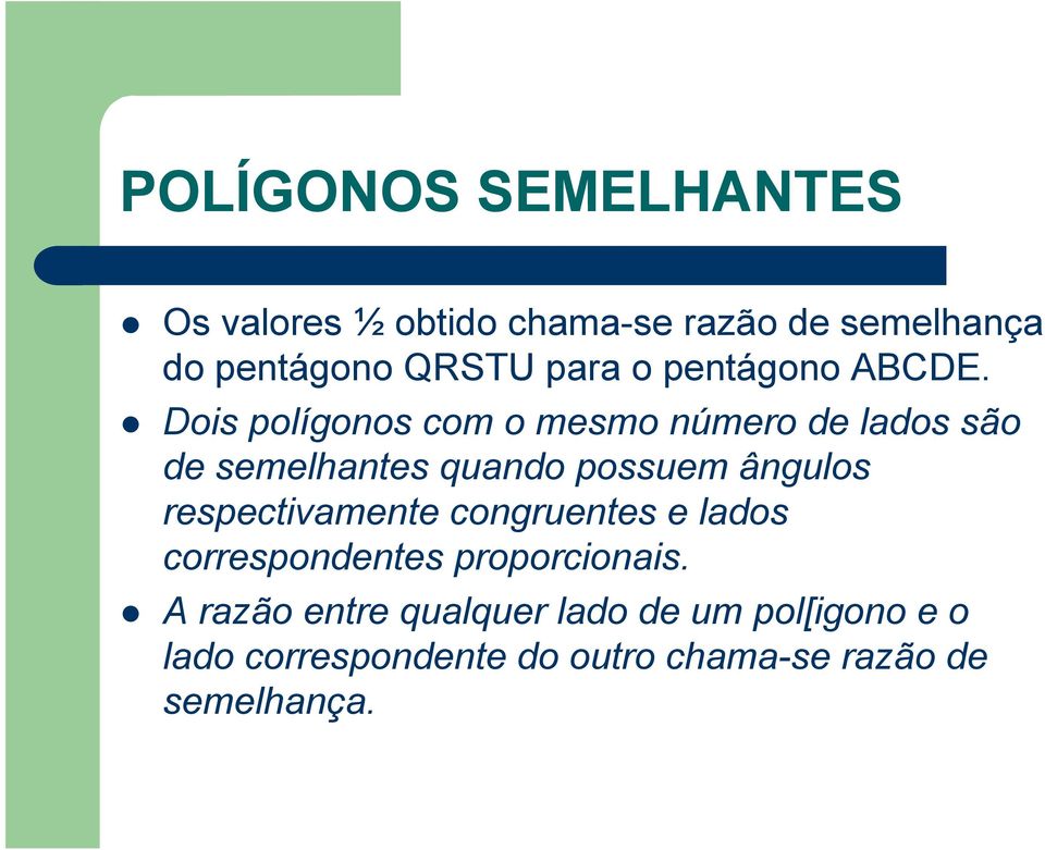 Dois polígonos com o mesmo número de lados são de semelhantes quando possuem ângulos