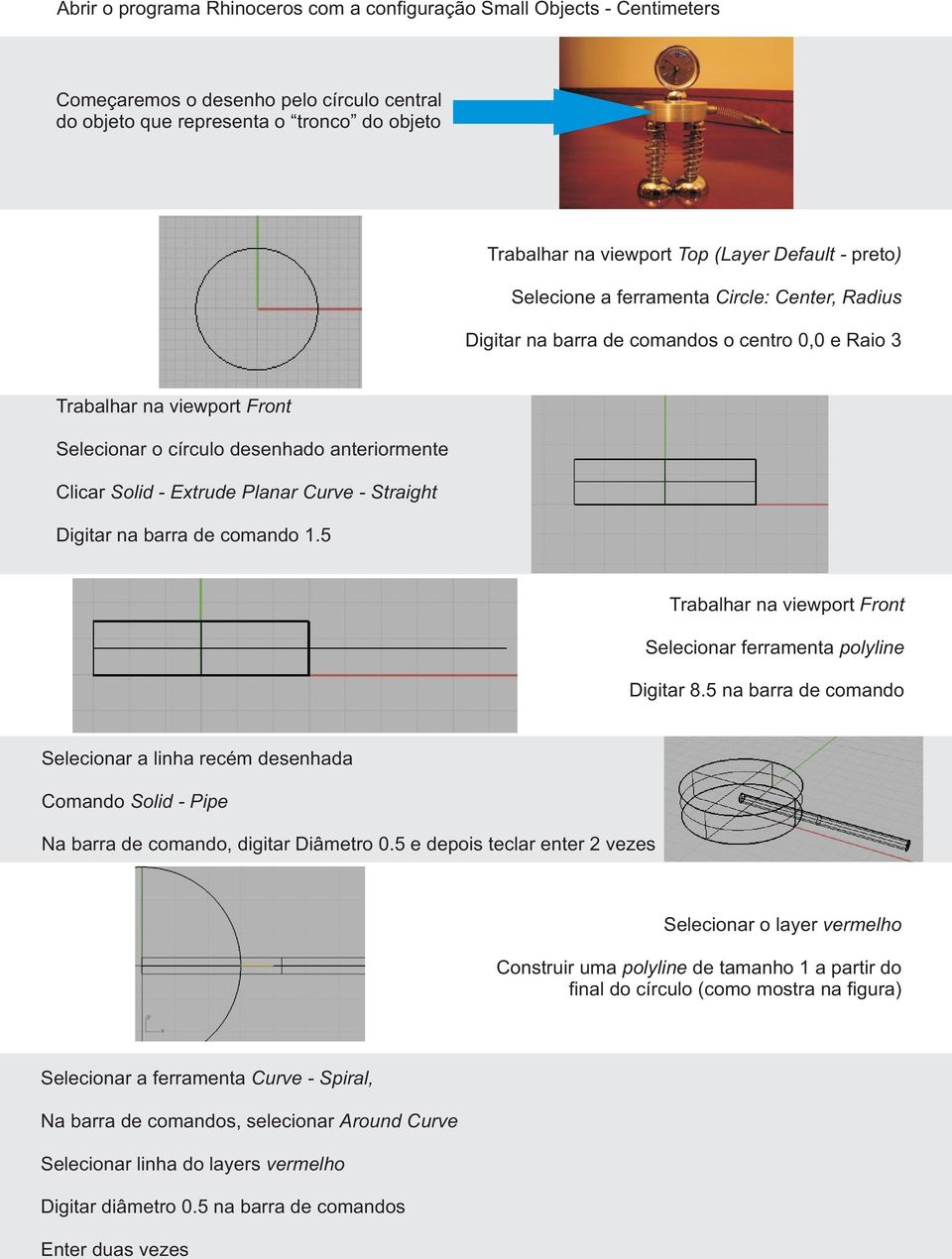 - Extrude Planar Curve - Straight Digitar na barra de comando 1.5 Trabalhar na viewport Front Selecionar ferramenta polyline Digitar 8.