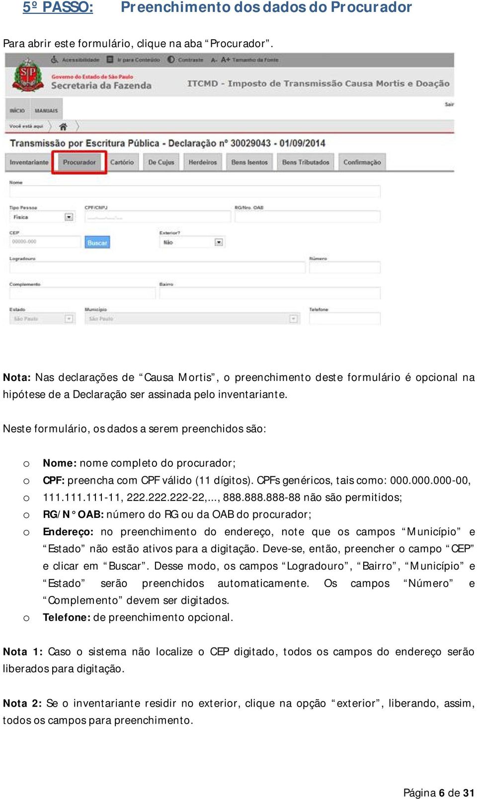 Neste formulário, os dados a serem preenchidos são: o Nome: nome completo do procurador; o CPF: preencha com CPF válido (11 dígitos). CPFs genéricos, tais como: 000.000.000-00, o 111.111.111-11, 222.