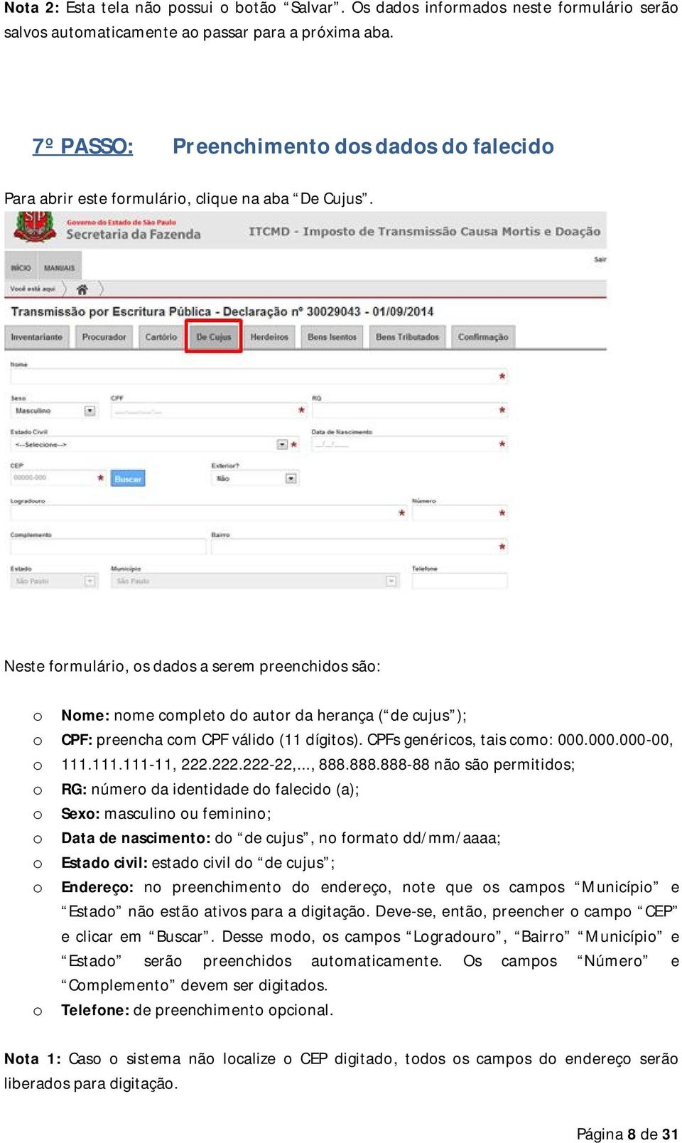 Neste formulário, os dados a serem preenchidos são: o Nome: nome completo do autor da herança ( de cujus ); o CPF: preencha com CPF válido (11 dígitos). CPFs genéricos, tais como: 000.000.000-00, o 111.