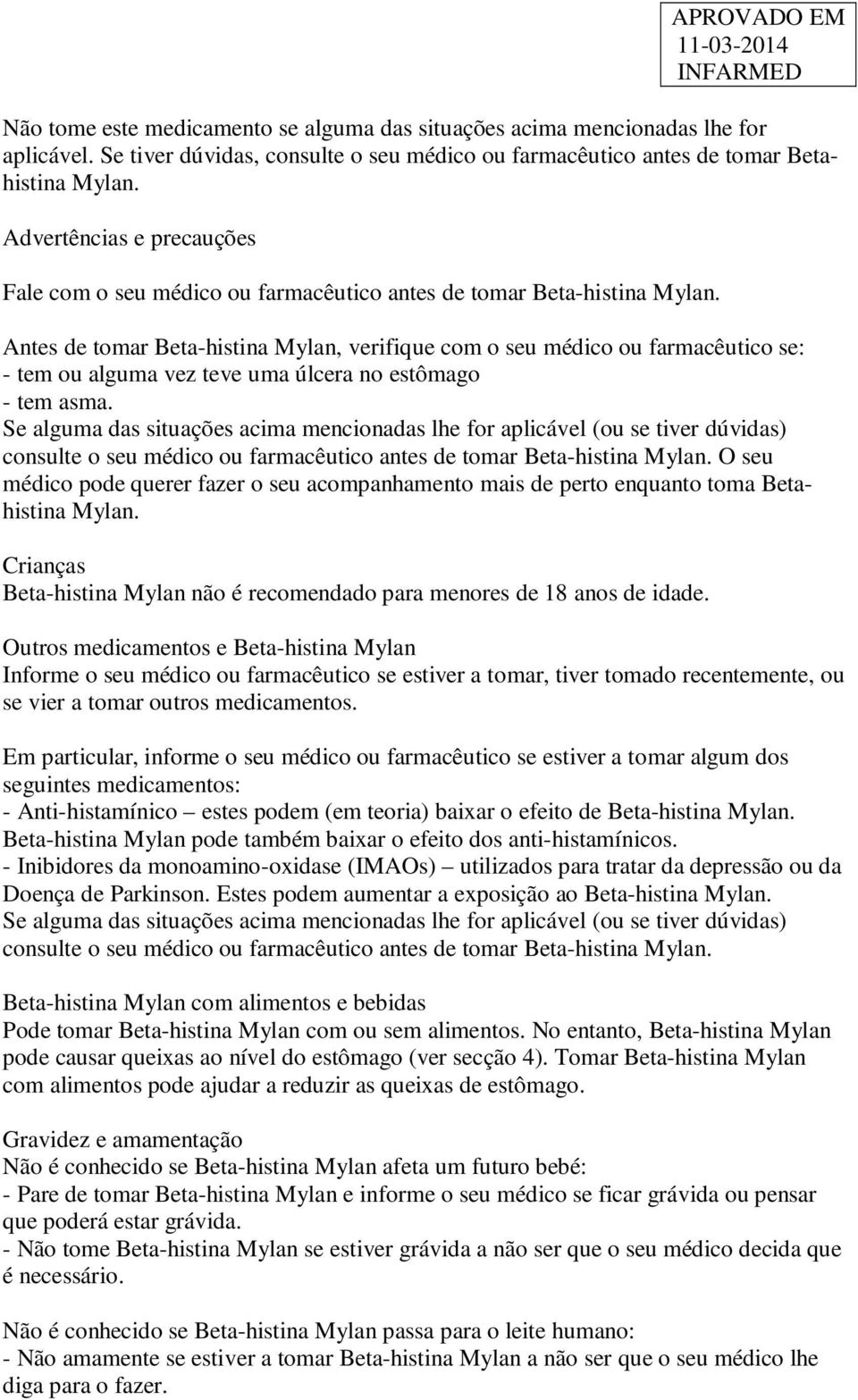 Antes de tomar Beta-histina Mylan, verifique com o seu médico ou farmacêutico se: - tem ou alguma vez teve uma úlcera no estômago - tem asma.