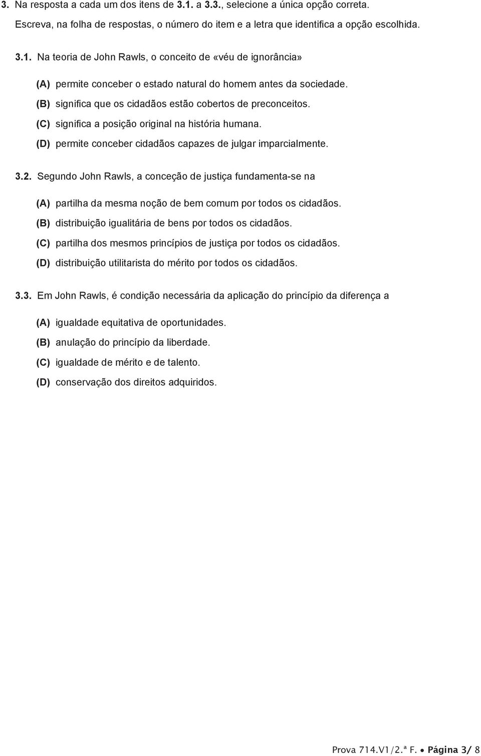 Segundo John Rawls, a conceção de justiça fundamenta-se na (A) partilha da mesma noção de bem comum por todos os cidadãos. (B) distribuição igualitária de bens por todos os cidadãos.