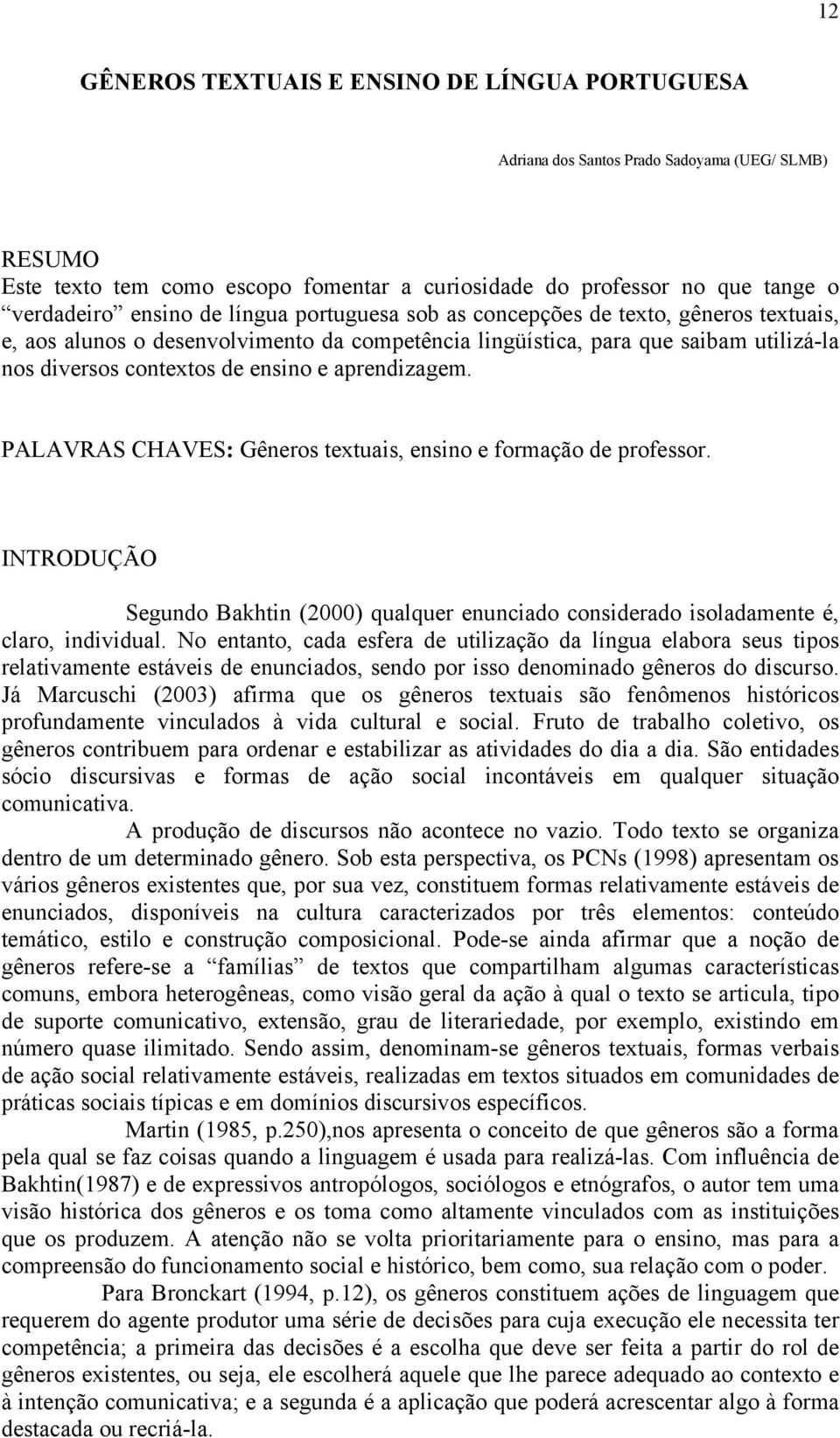 aprendizagem. PALAVRAS CHAVES: Gêneros textuais, ensino e formação de professor. INTRODUÇÃO Segundo Bakhtin (2000) qualquer enunciado considerado isoladamente é, claro, individual.