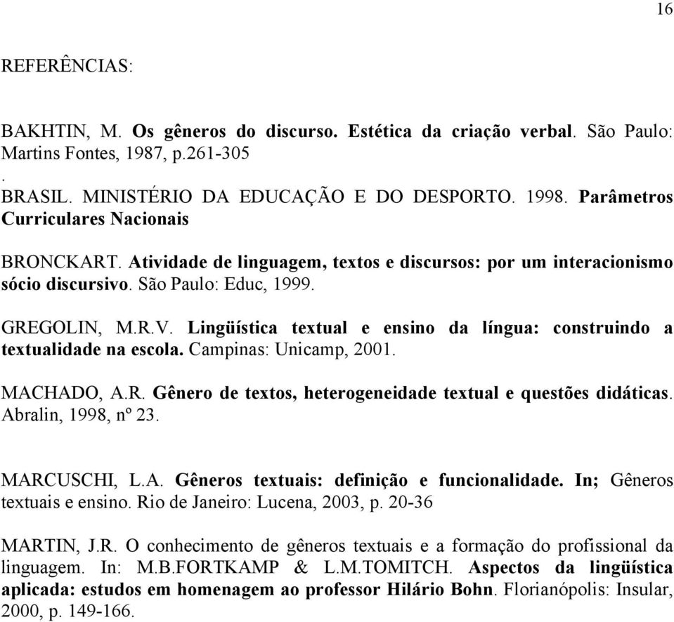 Lingüística textual e ensino da língua: construindo a textualidade na escola. Campinas: Unicamp, 2001. MACHADO, A.R. Gênero de textos, heterogeneidade textual e questões didáticas.