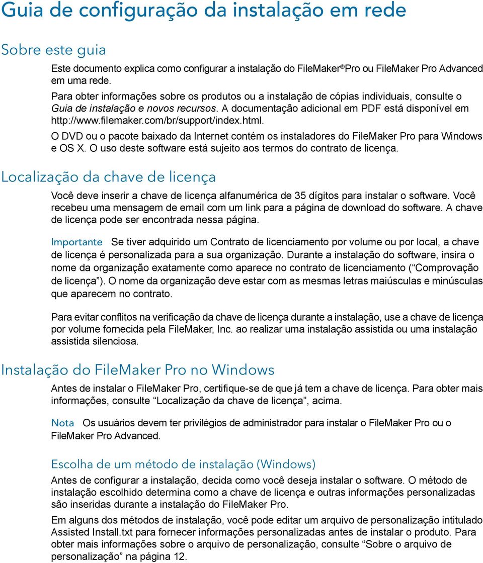 com/br/support/index.html. O DVD ou o pacote baixado da Internet contém os instaladores do FileMaker Pro para Windows e OS X. O uso deste software está sujeito aos termos do contrato de licença.