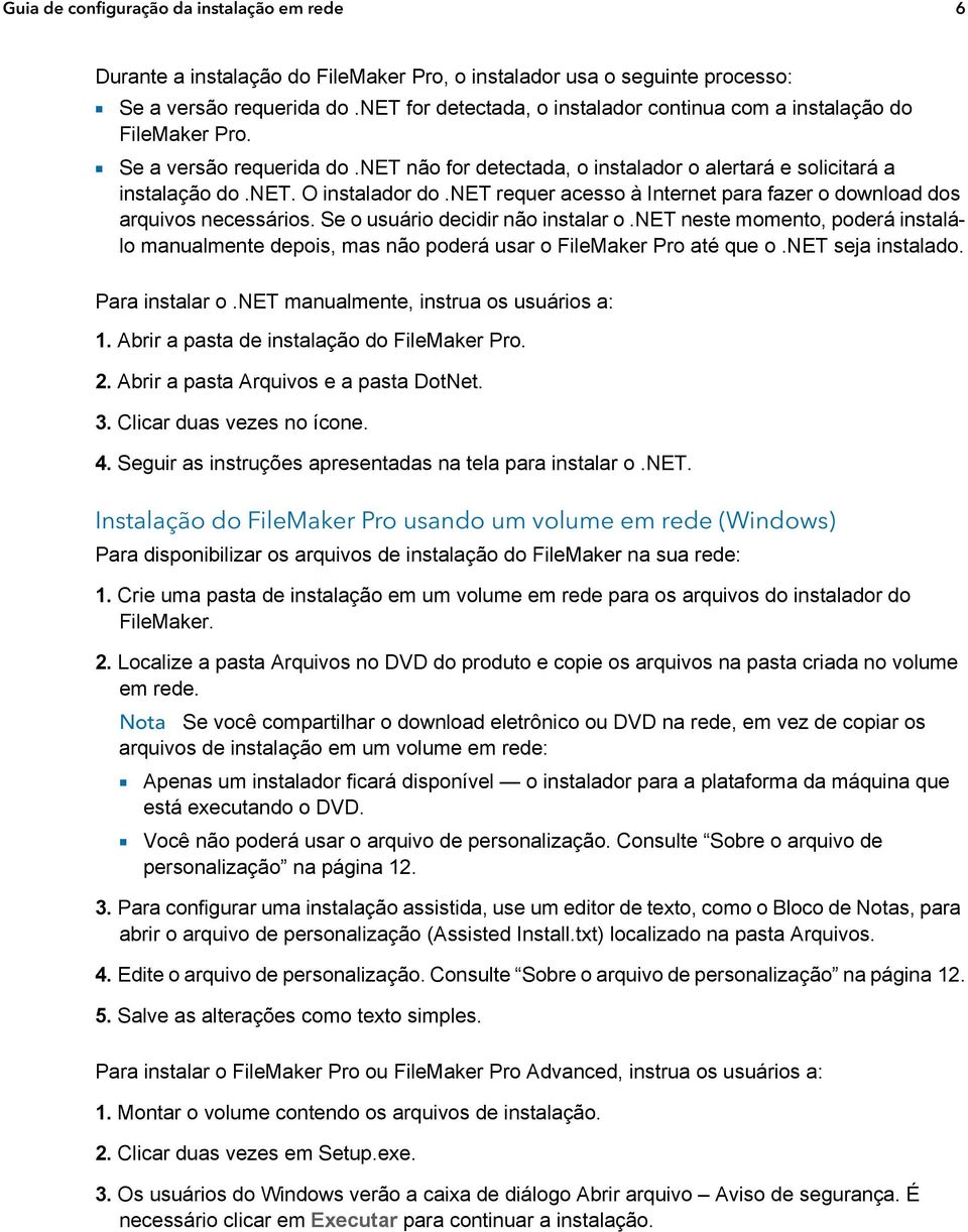 net requer acesso à Internet para fazer o download dos arquivos necessários. Se o usuário decidir não instalar o.