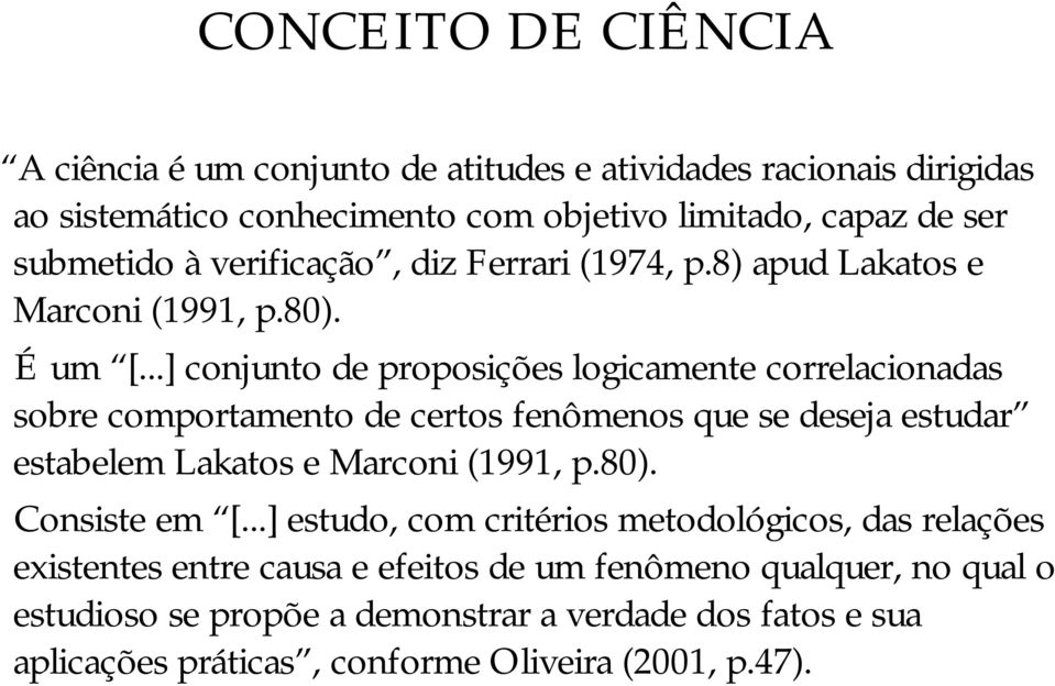 ..] conjunto de proposições logicamente correlacionadas sobre comportamento de certos fenômenos que se deseja estudar estabelem Lakatos e Marconi (1991, p.80).