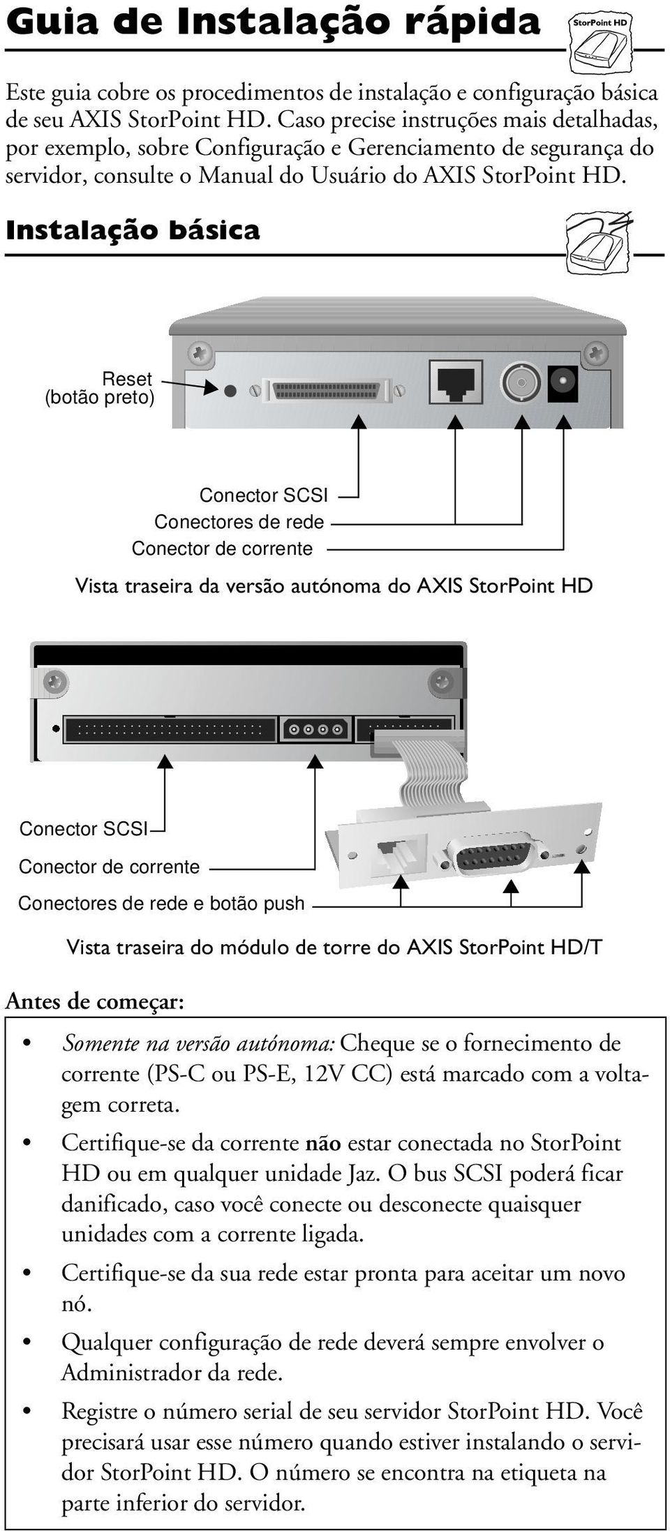 Instalação básica Reset (botão preto) Conector SCSI Conectores de rede Conector de corrente Vista traseira da versão autónoma do AXIS StorPoint HD Conector SCSI Conector de corrente Conectores de