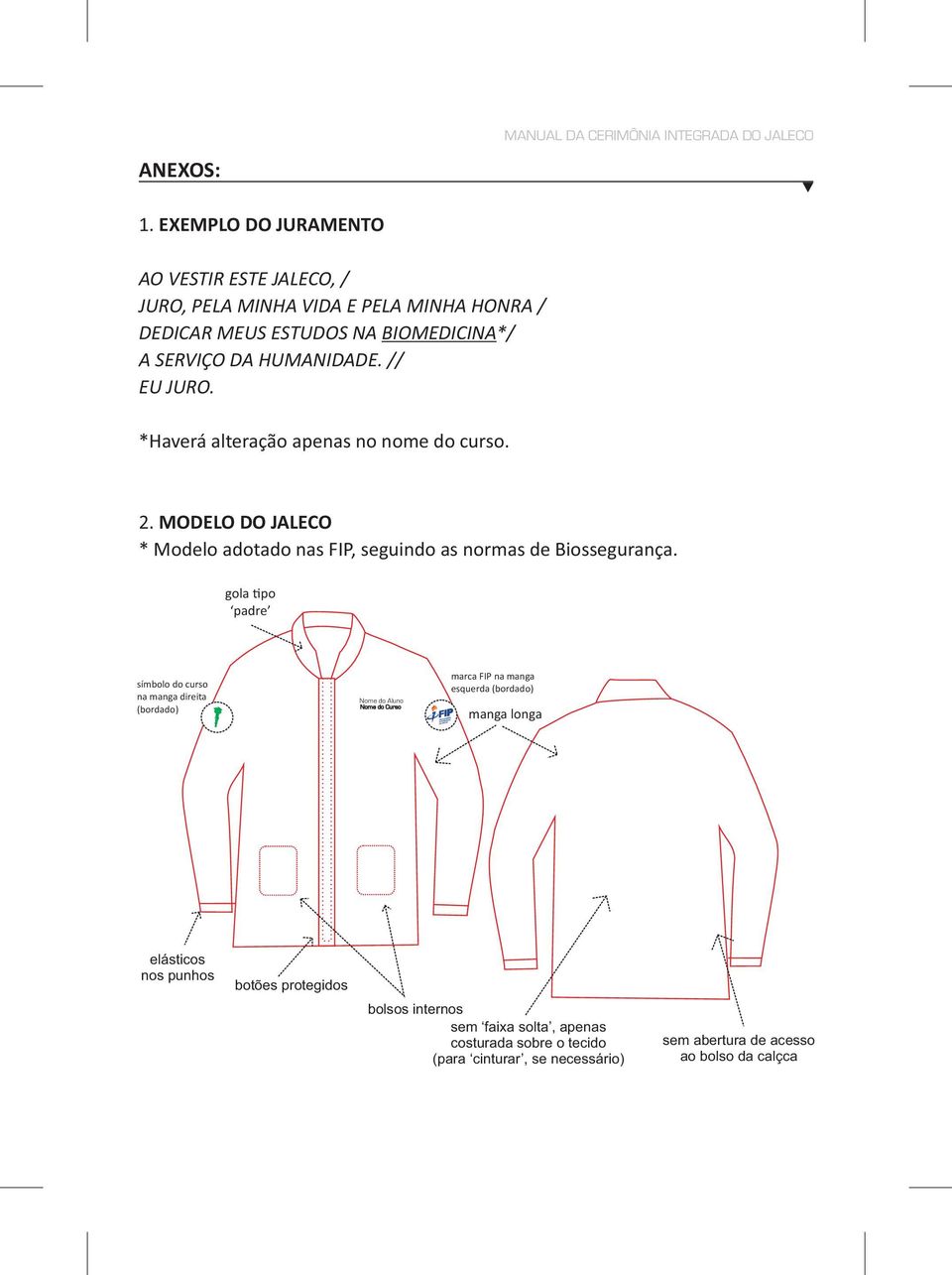 *Haverá alteração apenas no nome do curso. 2. MODELO DO JALECO * Modelo adotado nas FIP, seguindo as normas de Biossegurança.