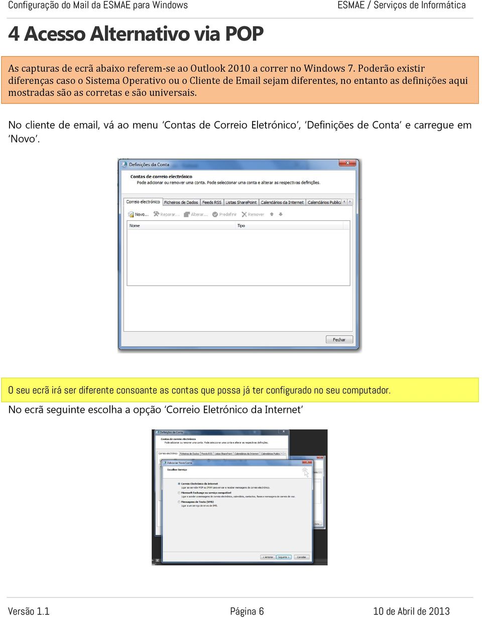 corretas e são universais. No cliente de email, vá ao menu Contas de Correio Eletrónico, Definições de Conta e carregue em Novo.