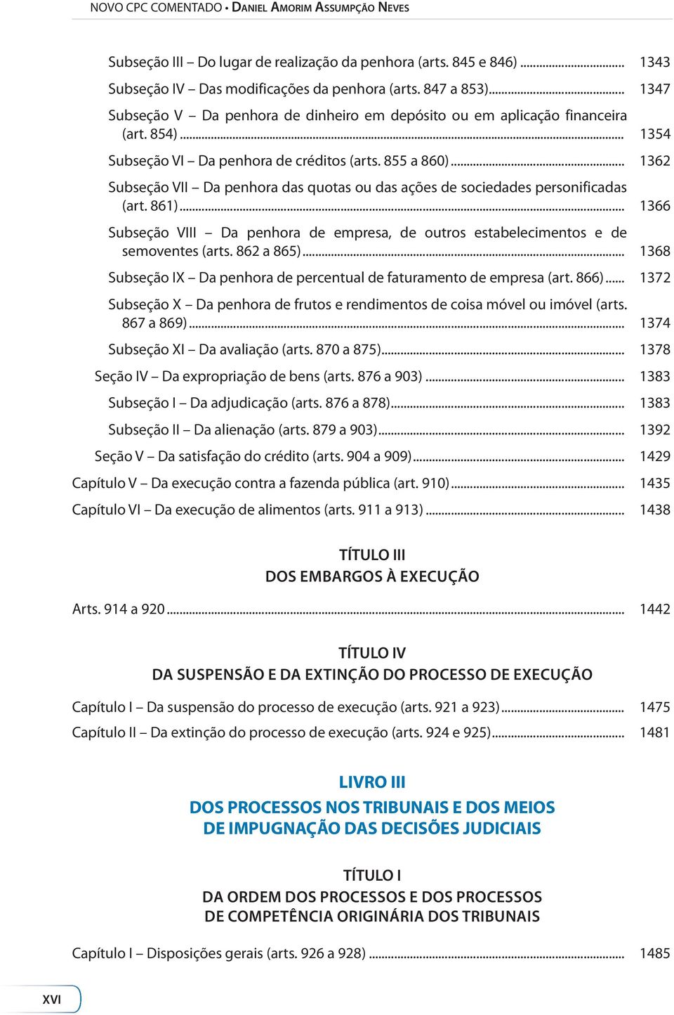 .. 1362 Subseção VII Da penhora das quotas ou das ações de sociedades personificadas (art. 861)... 1366 Subseção VIII Da penhora de empresa, de outros estabelecimentos e de semoventes (arts.