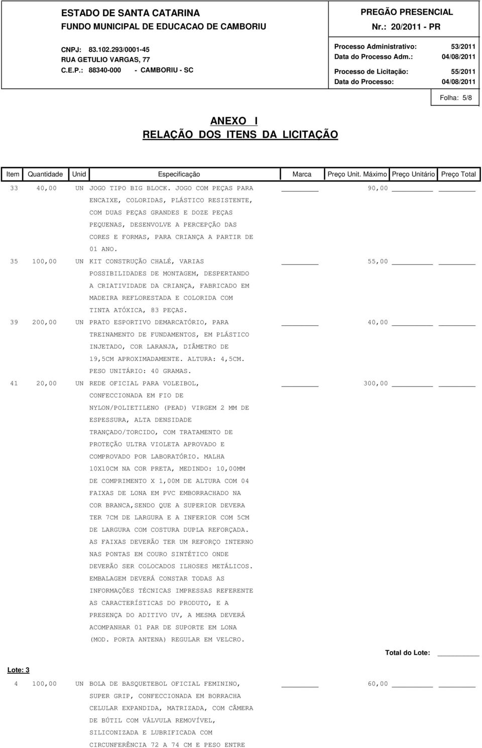 35 100,00 UN KIT CONSTRUÇÃO CHALÉ, VARIAS 55,00 _ POSSIBILIDADES DE MONTAGEM, DESPERTANDO A CRIATIVIDADE DA CRIANÇA, FABRICADO EM MADEIRA REFLORESTADA E COLORIDA COM TINTA ATÓXICA, 83 PEÇAS.