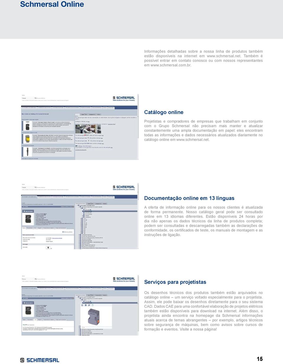 Catálogo online Projetistas e compradores de empresas que trabalham em conjunto com o Grupo Schmersal não precisam mais manter e atualizar constantemente uma ampla documentação em papel: eles