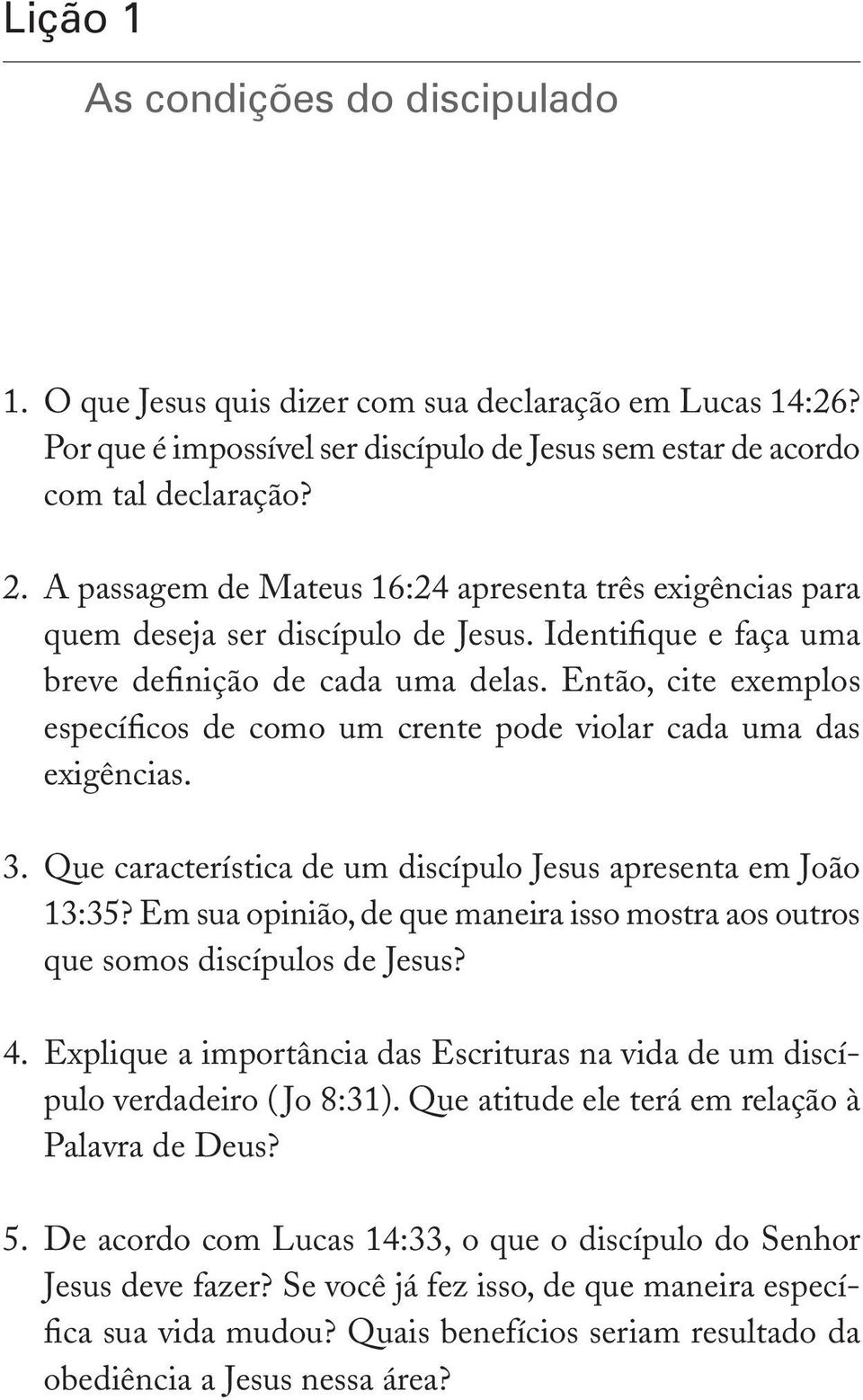 Então, cite exemplos específicos de como um crente pode violar cada uma das exigências. 3. Que característica de um discípulo Jesus apresenta em João 13:35?