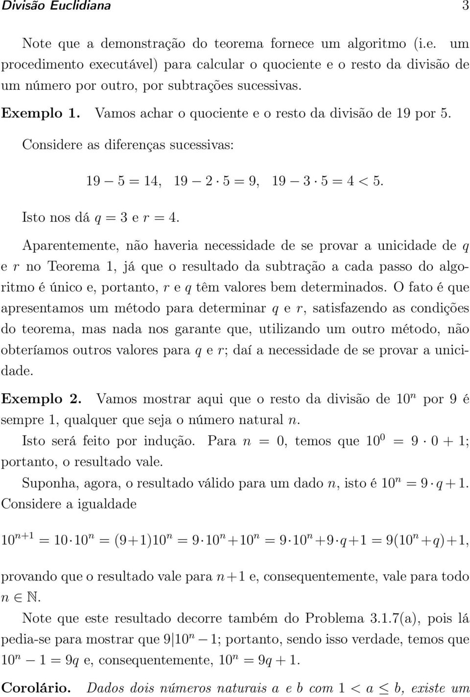 Aparentemente, não haveria necessidade de se provar a unicidade de q e r no Teorema 1, já que o resultado da subtração a cada passo do algoritmo é único e, portanto, r e q têm valores bem