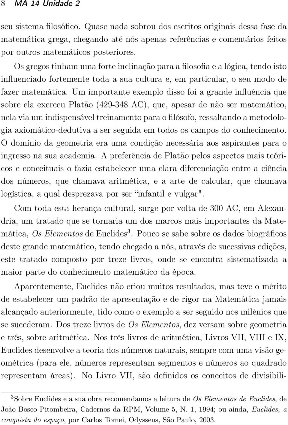 Os gregos tinham uma forte inclinação para a filosofia e a lógica, tendo isto influenciado fortemente toda a sua cultura e, em particular, o seu modo de fazer matemática.