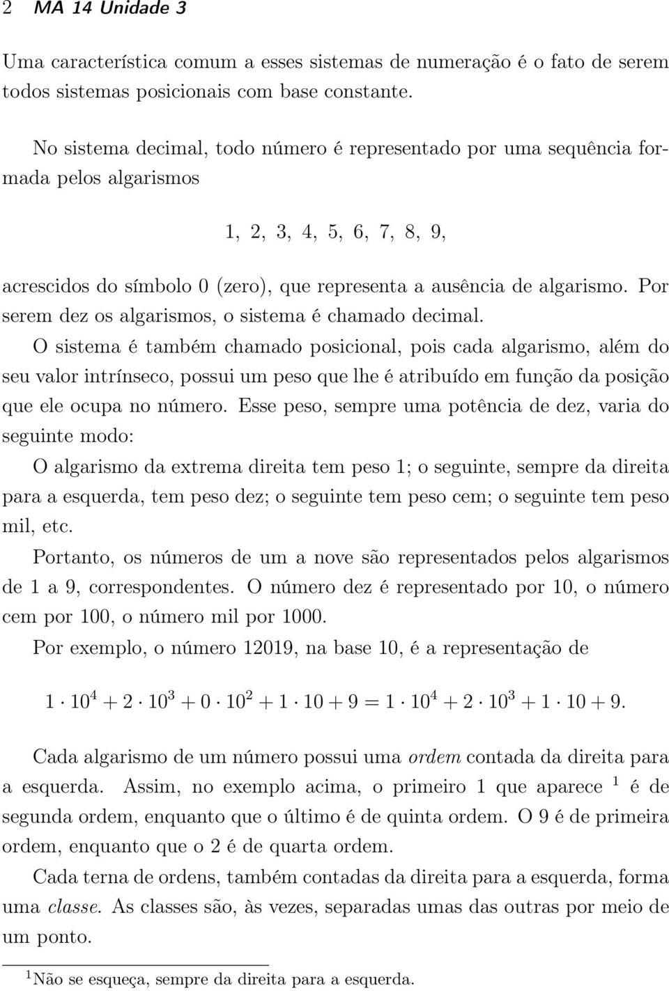 Por serem dez os algarismos, o sistema é chamado decimal.