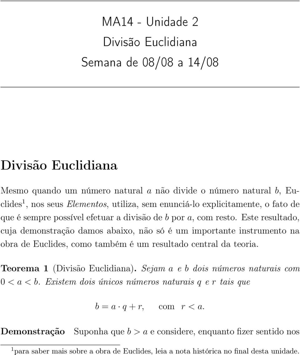 Este resultado, cuja demonstração damos abaixo, não só é um importante instrumento na obra de Euclides, como também é um resultado central da teoria. Teorema 1 (Divisão Euclidiana).
