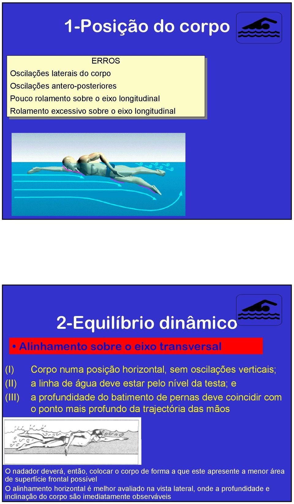 nível da testa; e a profundidade do batimento de pernas deve coincidir com o ponto mais profundo da trajectória das mãos O nadador deverá, então, colocar o corpo de forma a que