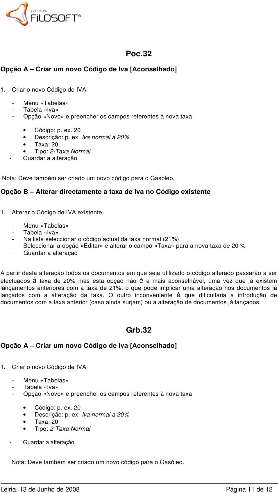 Alterar o Código de IVA existente - Na lista seleccionar o código actual da taxa normal (21%) - Seleccionar a opção «Editar» e alterar o campo «Taxa» para a nova taxa de 20 % A partir desta alteração