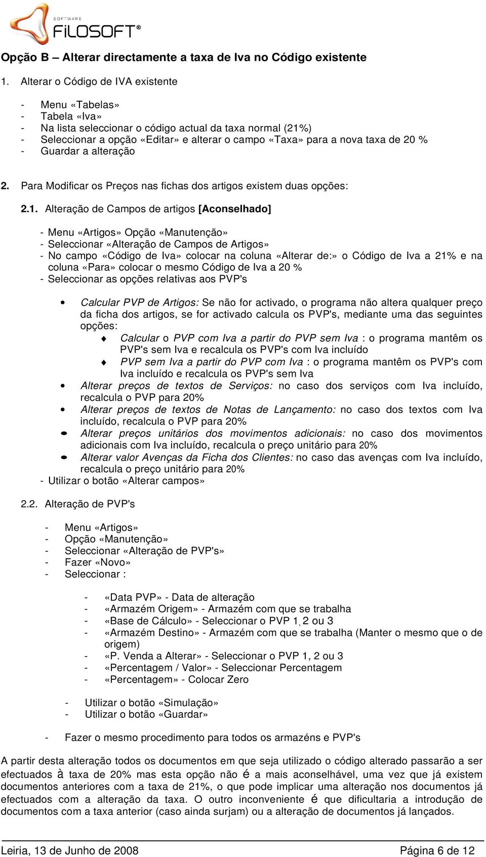 Para Modificar os Preços nas fichas dos artigos existem duas opções: 2.1.