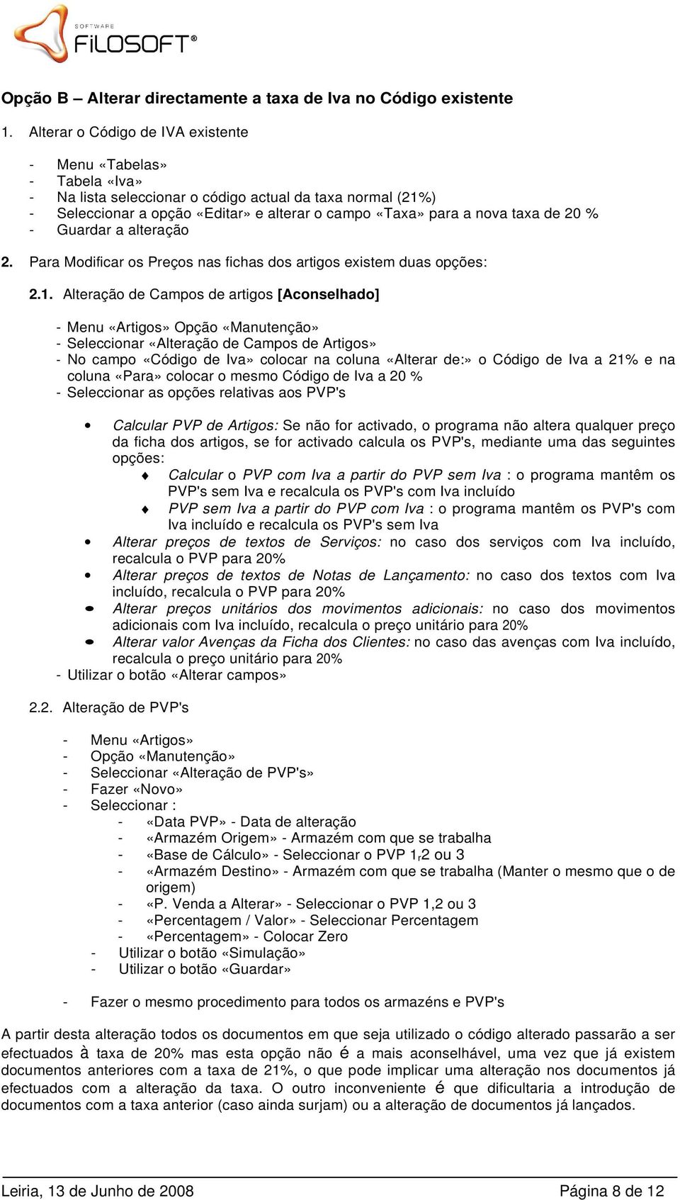 Para Modificar os Preços nas fichas dos artigos existem duas opções: 2.1.