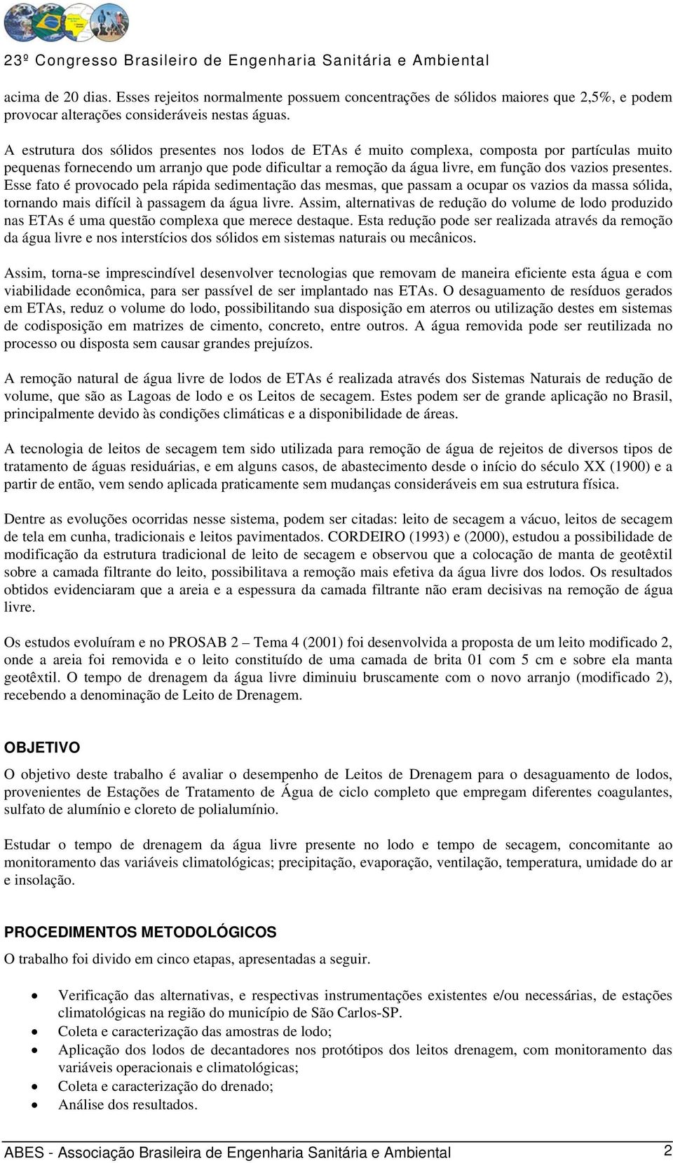 presentes. Esse fato é provocado pela rápida sedimentação das mesmas, que passam a ocupar os vazios da massa sólida, tornando mais difícil à passagem da água livre.